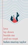 love lay down beside me and we wept - Helen Murray Taylor - 9781806770212