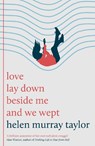 love lay down beside me and we wept - Helen Murray Taylor - 9781806770212