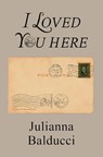 I Loved You Here - Julianna Balducci - 9781806930555