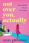 Not Over You, Actually - Heidi Stephens - 9781807340506