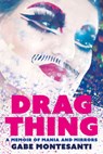 Drag Thing: A Memoir of Mania and Mirrors - Gabe Montesanti - 9781834050225
