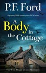 A BODY IN THE COTTAGE a gripping Welsh crime mystery full of twists - P. F. Ford - 9781835260944