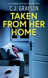 TAKEN FROM HER HOME - C. J. Grayson - 9781835263556
