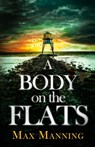 A Body on the Flats: an absolutely gripping British crime thriller full of twists - Max Manning - 9781835267240