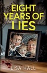 Eight Years of Lies: A totally addictive psychological thriller with a shocking final twist - Lisa Hall - 9781835269534