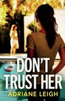 Don't Trust Her: A gripping and unputdownable psychological thriller - Adriane Leigh - 9781835269558