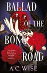 Ballad of the Bone Road - A.C. Wise - 9781835413784