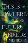 This is Where the Future Bleeds - Mike Brooks - 9781835417614