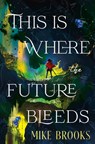 This is Where the Future Bleeds - Mike Brooks - 9781835417614