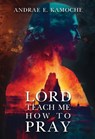 Lord, Teach Me How To Pray - Andrae E Kamoche - 9781835434284