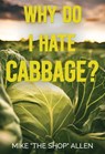 Why Do I Hate Cabbage? (Hardback) - Mike "The Shop" Allen - 9781835439913