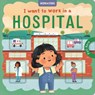 I Want to Work in a Hospital: A Little Career Book for Kids, with Sliding Tabs to Pull - Igloobooks - 9781835449806