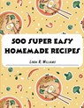 500 Super Easy Homemade Recipes - Linda R. Williams - 9781835520673