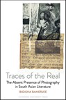 Traces of the Real: The Absent Presence of Photography in South Asian Literature - Bidisha Banerjee - 9781835537299