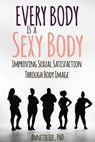 Every Body Is a Sexy Body: Improving Sexual Satisfaction Through Body Image - Annette Lee PhD - 9781835562062