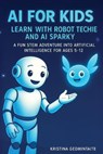 AI for Kids: Learn with Robot Techie and AI Sparky: A Fun STEM Adventure into Artificial Intelligence for Ages 5–12 - Kristina Gedmintaite - 9781835564585