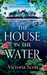 The House in the Water - Victoria Scott - 9781835616901