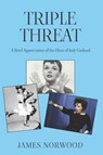 Triple Threat: A Brief Appreciation of the Films of Judy Garland - James Norwood - 9781835630938