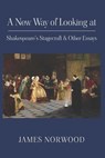 A New Way of Looking at Shakespeare’s Stagecraft & Other Essays - James Norwood - 9781835631584
