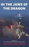 In the Jaws of the Dragon: A tense and powerful novel of the coming war between Japan and China - Michael Wellman - 9781835637456