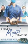 That’s Mental That Is - B. S. Free Vet - 9781835638309