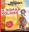 You Wouldn't Want to Be a Roman Soldier! - David Stewart - 9781835873564