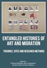 Entangled Histories of Art and Migration - Cathrine Bublatzky ; Burcu Dogramaci ; Kerstin Pinther - 9781835950470