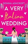 A Very Italian Wedding: A completely irresistible and page-turning summer romance set in Italy - Donna Ashcroft - 9781836188810