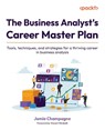 The Business Analyst's Career Master Plan - Jamie Champagne - 9781836206859
