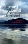 Outward Bound from Liverpool: Reading Malcolm Lowry - Helen Tookey - 9781836240341