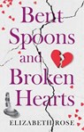 Bent Spoons and Broken Hearts - Elizabeth Rose - 9781836283959