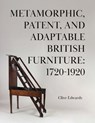 Metamorphic, Patent, and Adaptable British Furniture: 1720-1920 - Clive Edwards - 9781836285595