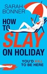 How to Slay on Holiday - Sarah Bonner - 9781836335429