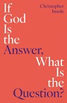 If God Is the Answer, What Is the Question? - Christopher Insole - 9781836432159