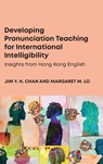 Developing Pronunciation Teaching for International Intelligibility - Jim Y. H. Chan ; Margaret M. Lo - 9781836682714