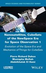 Nanosatellites, CubeSats of the NewSpace Era for Space Observation 1 - Pierre Richard (Universite Versailles Saint-Quentin-en-Yvelines Dahoo ; Mustapha (Paris-Saclay University Meftah ; Abdelkhalak (INSA Rouen El Hami - 9781836690214