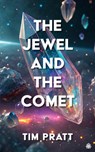 The Jewel and the Comet - Tim Pratt - 9781836730224