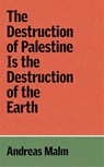 The Destruction of Palestine Is the Destruction of the Earth - Andreas Malm - 9781836740070