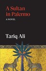 A Sultan in Palermo - Tariq Ali - 9781836743743