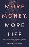 More Money, More Life: Every Woman's Guide to Breaking Free from Money Worries and Funding Your Dreams - Sarah Bennett-Nash - 9781836810315