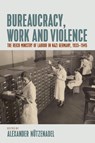 Bureaucracy, Work and Violence - Alexander Nutzenadel - 9781836950660