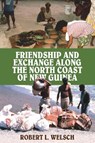 Friendship and Exchange Along the North Coast of New Guinea - Robert L. Welsch - 9781836954217