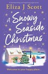 A Snowy Seaside Christmas: An Uplifting and Heartwarming Page-Turner to Escape with - Eliza J. Scott - 9781837000302