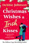 Christmas Wishes and Irish Kisses: An Utterly Perfect Christmas Romantic Comedy - Debbie Johnson - 9781837002832