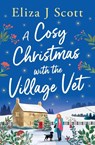 A Cosy Christmas with the Village Vet - Eliza J Scott - 9781837003723