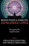 Modern Political Marketing and Relational Capital - Pawan (Lovely Professional University Kumar ; Rajesh (Lovely Professional University Verma ; Arpit (Lovely Professional University Tiwari - 9781837087136