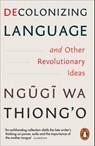 Decolonizing Language and Other Revolutionary Ideas - Ngugi wa Thiong'o - 9781837310487