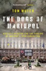 The Dogs of Mariupol - Tom Mutch - 9781837360635
