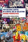 Fan Cultural Capital in a Digital Age of Collecting - Janelle (Nelson Mandela University Vermaak-Griessel - 9781837427475