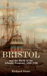 Bristol and the Birth of the Atlantic Economy, 1500-1700 - Richard Stone - 9781837650538